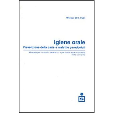 Igiene orale - Prevenzione della carie e malattie parodontali - Manuale per lo studio dentistico e per l' educazione sanitaria nella comunita'