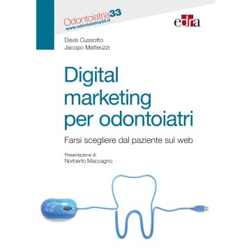 Digital Marketing per Odontoiatri. Farsi scegliere dal paziente sul web - Le regole della comunicazione digitale nello studio odontoiatrico