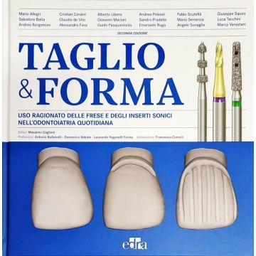 Taglio & forma. Uso ragionato delle frese e degli inserti sonici nell'odontoiatria quotidiana 2/ed. - Gagliani Massimo - Edra