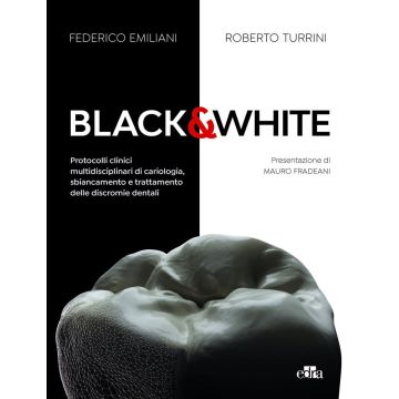 Black&white. Protocolli clinici multidisciplinari di cariologia, sbiancamento e trattamento delle discromie dentali. Ediz. a colori