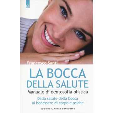 La bocca della salute. Manuale di dentosofia olistica