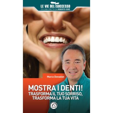 Mostra i denti! Trasforma il tuo sorriso, trasforma la tua vita