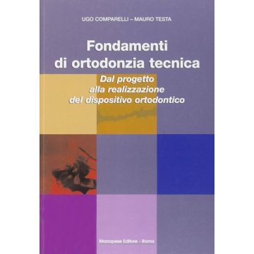 Fondamenti di ortodonzia tecnica - Dal progetto alla realizzazione del dispositivo ortodontico