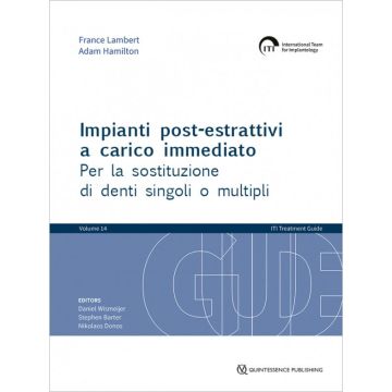 ITI. Guida al trattamento. Vol. 14: Impianti post-estrattivi a carico immediato Per la sostituzione di denti singoli o multipli