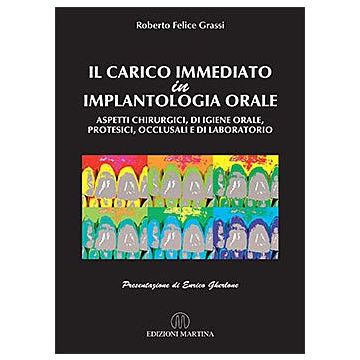 Il carico Immediato in Implantologia Orale - Aspetti chirurgici, di igiene orale, protesici, occlusali e di laboratorio   [Grassi  - Martina Edizioni]   
