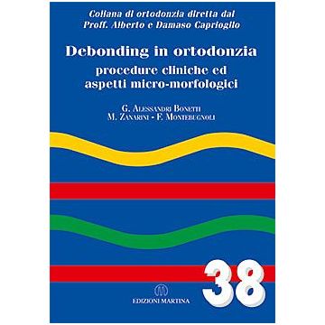 Debonding in Ortodonzia. Procedure cliniche ed aspetti micro - morfologici. Vol. 38