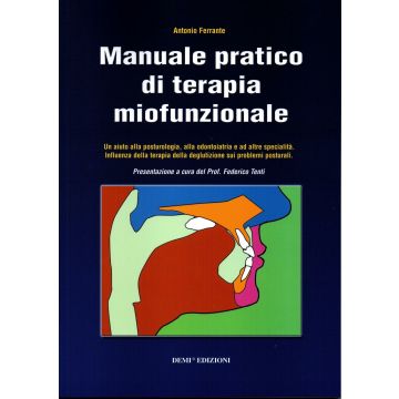 Manuale pratico di Terapia Miofunzionale - Un aiuto alla Posturologia, alla Odontoiatria ed altre specialità. Influenza della terapia della deglutizione sui problemi posturali