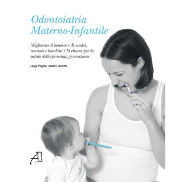 Odontoiatria materno-infantile. Migliorare il benessere di madri, neonati e bambini è la chiave per la salute della prossima generazione. Ediz. illustrata