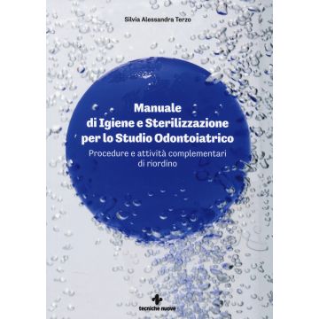 Manuale di igiene e sterilizzazione per lo studio odontoiatrico. Procedure e attività complementari di riordino